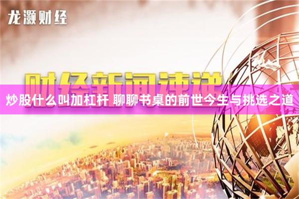 炒股什么叫加杠杆 聊聊书桌的前世今生与挑选之道
