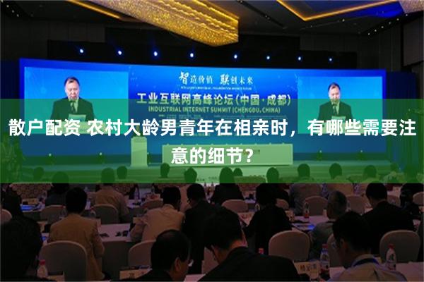 散户配资 农村大龄男青年在相亲时，有哪些需要注意的细节？