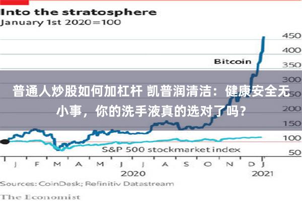 普通人炒股如何加杠杆 凯普润清洁：健康安全无小事，你的洗手液真的选对了吗？