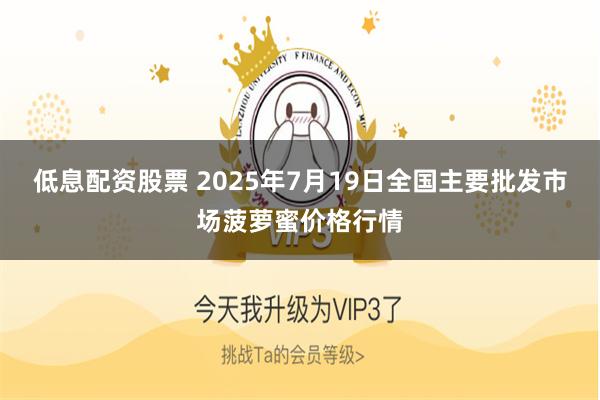 低息配资股票 2025年7月19日全国主要批发市场菠萝蜜价格行情