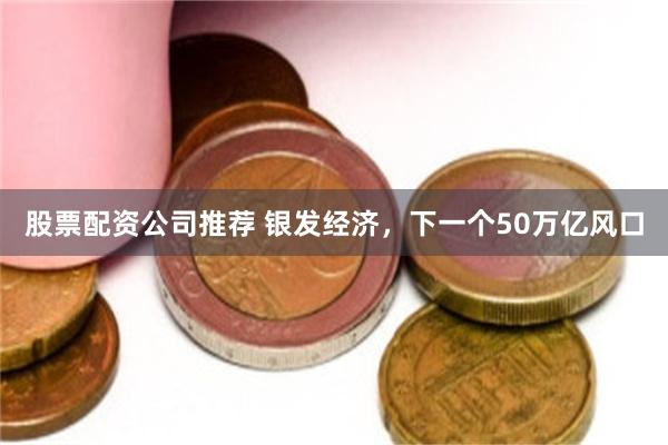 股票配资公司推荐 银发经济，下一个50万亿风口