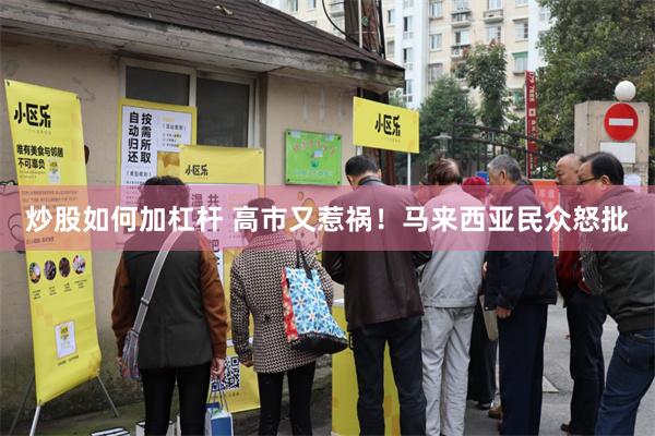 炒股如何加杠杆 高市又惹祸！马来西亚民众怒批
