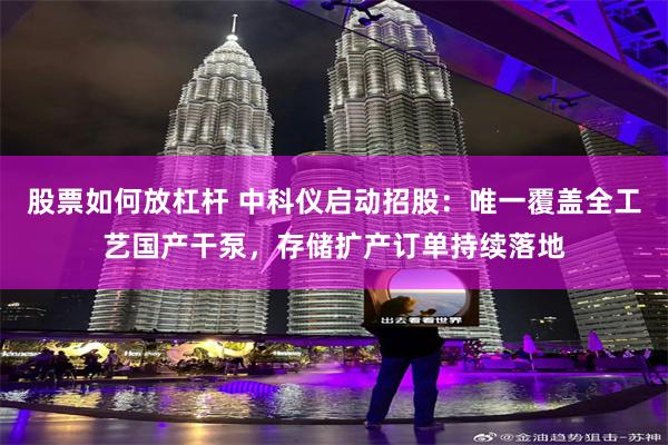 股票如何放杠杆 中科仪启动招股：唯一覆盖全工艺国产干泵，存储扩产订单持续落地
