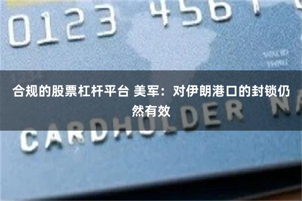 合规的股票杠杆平台 美军：对伊朗港口的封锁仍然有效