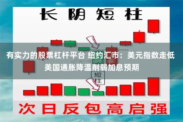 有实力的股票杠杆平台 纽约汇市：美元指数走低 美国通胀降温削弱加息预期
