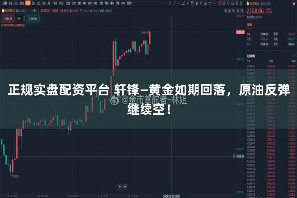 正规实盘配资平台 轩锋—黄金如期回落，原油反弹继续空！