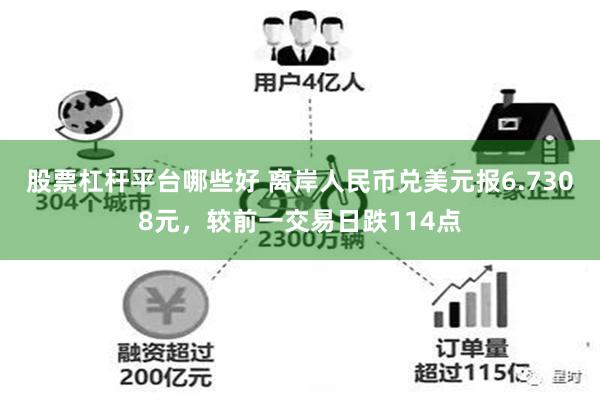 股票杠杆平台哪些好 离岸人民币兑美元报6.7308元，较前一交易日跌114点