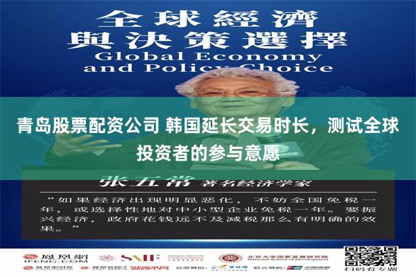 青岛股票配资公司 韩国延长交易时长，测试全球投资者的参与意愿