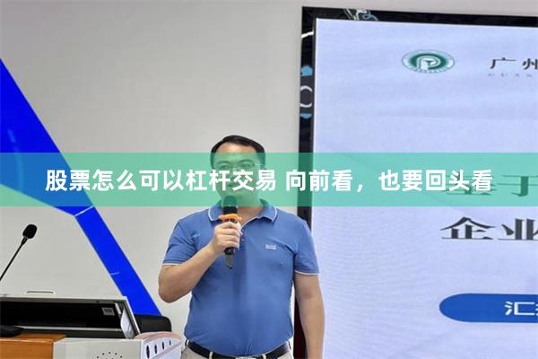 股票怎么可以杠杆交易 向前看，也要回头看
