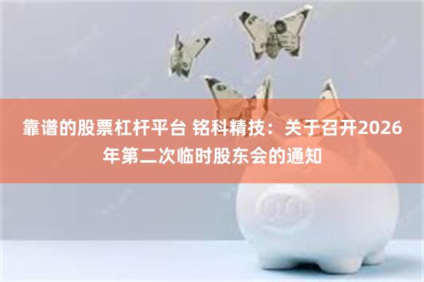 靠谱的股票杠杆平台 铭科精技：关于召开2026年第二次临时股东会的通知