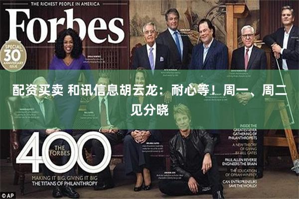 配资买卖 和讯信息胡云龙：耐心等！周一、周二见分晓