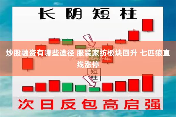 炒股融资有哪些途径 服装家纺板块回升 七匹狼直线涨停