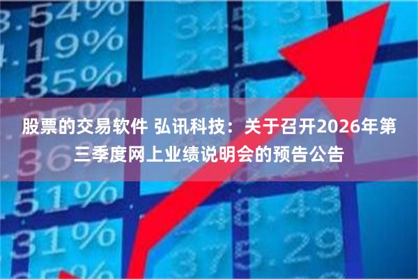股票的交易软件 弘讯科技：关于召开2026年第三季度网上业绩说明会的预告公告