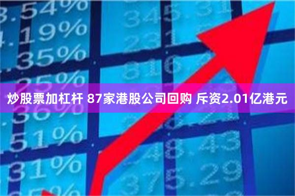 炒股票加杠杆 87家港股公司回购 斥资2.01亿港元