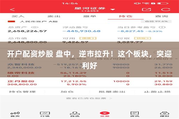 开户配资炒股 盘中，逆市拉升！这个板块，突迎利好